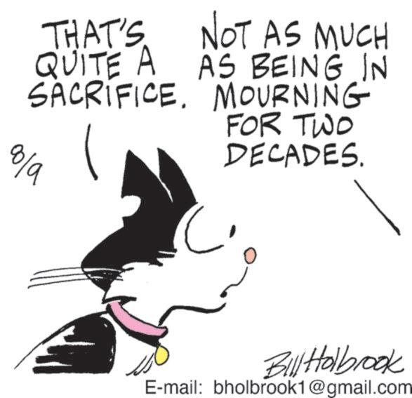 Cat OCR: THAT'S NOT AS MUCH QUITE A AS BEING IN SACRIFICE. MOURNING FOR TWO bola DECADES. ? Bill Holbrook E-mail: bholbrook1@gmail.com THAT'S NOT AS MUCH QUITE A AS BEING IN SACRIFICE . MOURNING FOR TWO bola DECADES . ? Bill Holbrook E - mail : bholbrook1@gmail.com