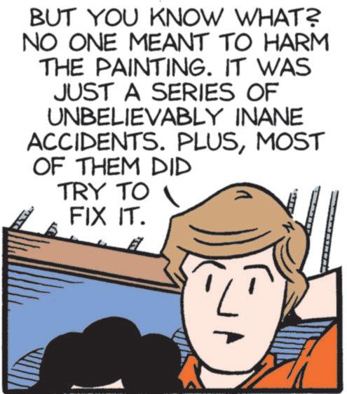 Pleased OCR: BUT YOU KNOW WHAT? NO ONE MEANT TO HARM THE PAINTING. IT WAS JUST A SERIES OF UNBELIEVABLY INANE ACCIDENTS. PLUSMOST OF THEM DID TRY TO FIX IT. BUT YOU KNOW WHAT ? NO ONE MEANT TO HARM THE PAINTING . IT WAS JUST A SERIES OF UNBELIEVABLY INANE ACCIDENTS . PLUSMOST OF THEM DID TRY TO FIX IT .