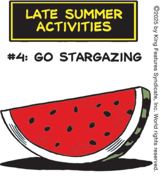 Graphic design OCR: ©2025 by King Features SyndicateInc. World rights reserved. LATE SUMMER ACTIVITIES #4: GO STARGAZING © 2025 by King Features SyndicateInc. World rights reserved . LATE SUMMER ACTIVITIES # 4 : GO STARGAZING