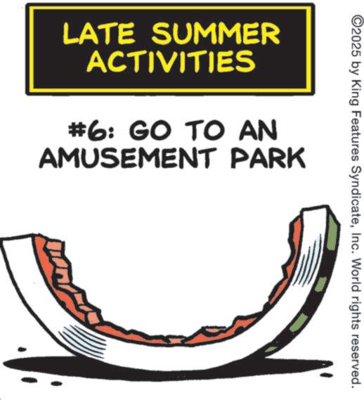 Clip art OCR: ©2025 by King Features SyndicateInc. World rights reserved. LATE SUMMER ACTIVITIES #6: GO TO AN AMUSEMENT PARK © 2025 by King Features SyndicateInc. World rights reserved . LATE SUMMER ACTIVITIES # 6 : GO TO AN AMUSEMENT PARK
