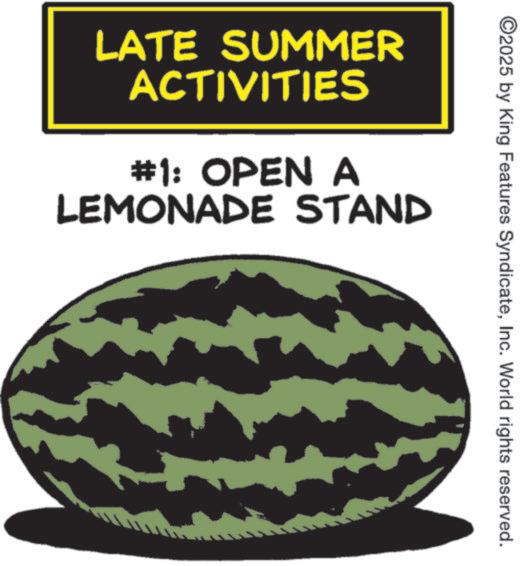Cucurbits OCR: ©2025 by King Features SyndicateInc. World rights reserved. LATE SUMMER ACTIVITIES #1: OPEN A LEMONADE STAND © 2025 by King Features SyndicateInc. World rights reserved . LATE SUMMER ACTIVITIES # 1 : OPEN A LEMONADE STAND