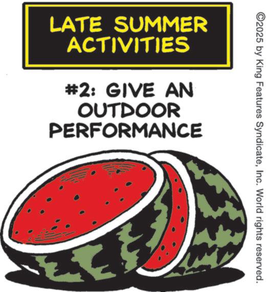 Cucurbits OCR: ©2025 by King Features SyndicateInc. World rights reserved. LATE SUMMER ACTIVITIES #2: GIVE AN OUTDOOR PERFORMANCE © 2025 by King Features SyndicateInc. World rights reserved . LATE SUMMER ACTIVITIES # 2 : GIVE AN OUTDOOR PERFORMANCE