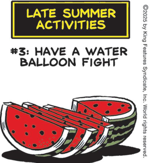 Graphic design OCR: ©2025 by King Features SyndicateInc. World rights reserved. LATE SUMMER ACTIVITIES #3: HAVE A WATER BALLOON FIGHT © 2025 by King Features SyndicateInc. World rights reserved . LATE SUMMER ACTIVITIES # 3 : HAVE A WATER BALLOON FIGHT