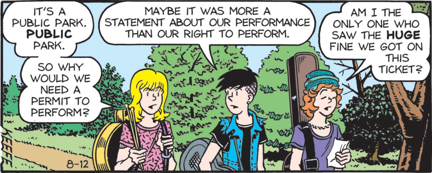 Animated cartoon OCR: IT'S A PUBLIC PARK. PUBLIC PARK. SO WHY WOULD WE NEED A PERMIT TO PERFORM? MAYBE IT WAS MORE A STATEMENT ABOUT OUR PERFORMANCE THAN OUR RIGHT TO PERFORM. 5' AM I THE ONLY ONE WHO SAW THE HUGE FINE WE GOT ON THIS TICKET? J KEEFE 8-12 IT'S A PUBLIC PARK . PUBLIC PARK . SO WHY WOULD WE NEED A PERMIT TO PERFORM ? MAYBE IT WAS MORE A STATEMENT ABOUT OUR PERFORMANCE THAN OUR RIGHT TO PERFORM . 5 ' AM I THE ONLY ONE WHO SAW THE HUGE FINE WE GOT ON THIS TICKET ? J KEEFE 8-12