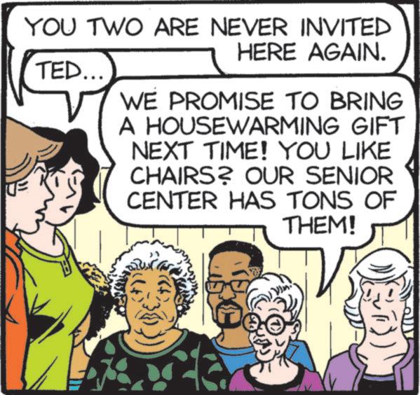 Animation OCR: YOU TWO ARE NEVER INVITED TED... HERE AGAIN. WE PROMISE TO BRING A HOUSEWARMING GIFT NEXT TIME! YOU LIKE CHAIRS? OUR SENIOR CENTER HAS TONS OF THEM! YOU TWO ARE NEVER INVITED TED ... HERE AGAIN . WE PROMISE TO BRING A HOUSEWARMING GIFT NEXT TIME ! YOU LIKE CHAIRS ? OUR SENIOR CENTER HAS TONS OF THEM !