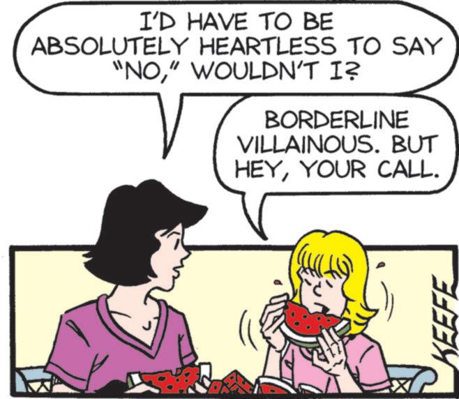 Fiction OCR: I'D HAVE TO BE ABSOLUTELY HEARTLESS TO SAY "NO" WOULDN'T I? BORDERLINE VILLAINOUS. BUT HEYYOUR CALL. KEEFE I'D HAVE TO BE ABSOLUTELY HEARTLESS TO SAY " NO" WOULDN'T I ? BORDERLINE VILLAINOUS . BUT HEYYOUR CALL . KEEFE