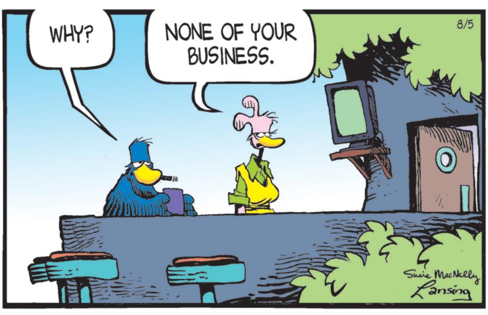 Bird OCR: WHY? NONE OF YOUR BUSINESS. 200 8/5 Susie MacNelly Lansing WHY ? NONE OF YOUR BUSINESS . 200 8/5 Susie MacNelly Lansing