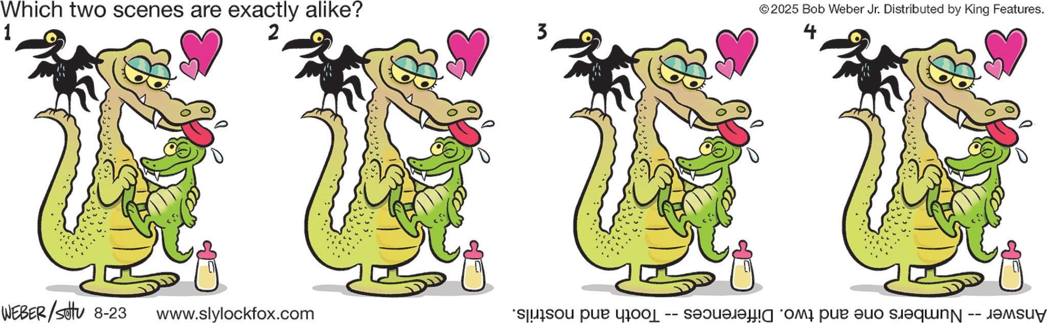 Line art OCR: Which two scenes are exactly alike? 1 2 WEBER/settu 8-23 www.slylockfox.com 3 ©2025 Bob Weber Jr. Distributed by King Features. 4 Answer Numbers one and two. Differences -- Tooth and nostrils. Which two scenes are exactly alike ? 1 2 WEBER / settu 8-23 www.slylockfox.com 3 © 2025 Bob Weber Jr. Distributed by King Features . 4 Answer Numbers one and two . Differences -- Tooth and nostrils .
