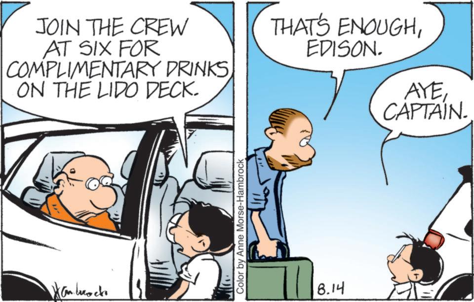Pleased OCR: JOIN THE CREW AT SIX FOR COMPLIMENTARY DRINKS ON THE LIDO DECK. THAT'S ENOUGHEDISON. Hanbrocke Color by Anne Morse-Hambrock 8.14 AYECAPTAIN. JOIN THE CREW AT SIX FOR COMPLIMENTARY DRINKS ON THE LIDO DECK . THAT'S ENOUGHEDISON . Hanbrocke Color by Anne Morse - Hambrock 8.14 AYECAPTAIN .