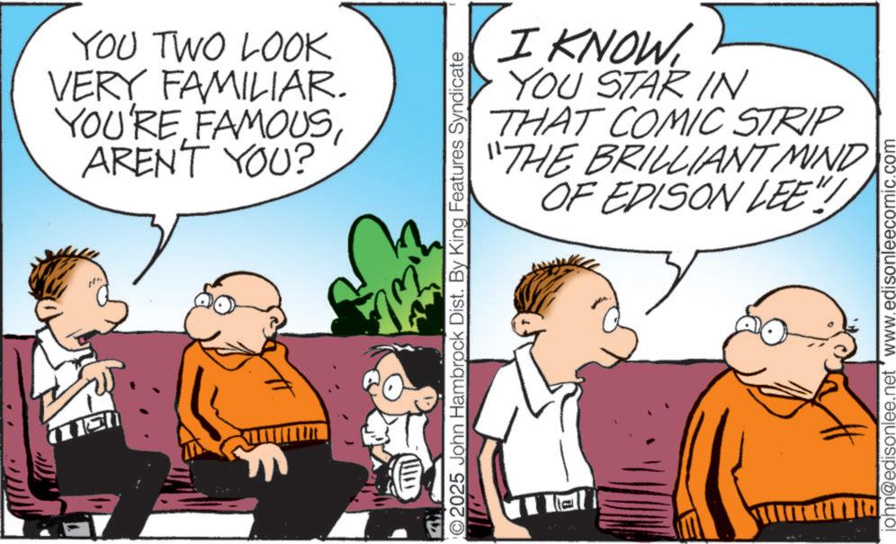 Comic book OCR: D YOU TWO LOOK VERY FAMILIAR. YOU'RE FAMOUSARENT YOU? O2025 John Hambrock Dist. By King Features Syndicate I KNOWYOU STAR IN THAT COMIC STRIP "THE BRILLIANT MIND OF EDISON LEE"/ john@edisonlee.net www.edisonleecomic.com D YOU TWO LOOK VERY FAMILIAR . YOU'RE FAMOUSARENT YOU ? O2025 John Hambrock Dist . By King Features Syndicate I KNOWYOU STAR IN THAT COMIC STRIP " THE BRILLIANT MIND OF EDISON LEE " / john@edisonlee.net www.edisonleecomic.com