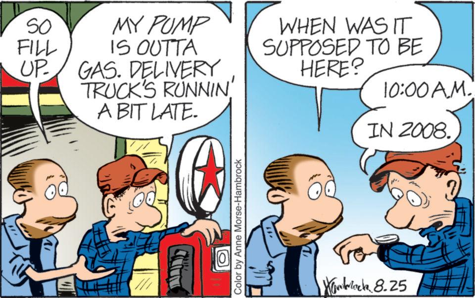 Conversation OCR: SO FILL MY PUMP IS OUTTA UP. GAS. DELIVERY TRUCK'S RUNNIN' A BIT LATE. 1/1 Color by Anne Morse-Hambrock -11 WHEN WAS IT SUPPOSED TO BE HERE? 10:00AM. IN 2008. Wanblock 8.25 SO FILL MY PUMP IS OUTTA UP . GAS . DELIVERY TRUCK'S RUNNIN ' A BIT LATE . 1/1 Color by Anne Morse - Hambrock -11 WHEN WAS IT SUPPOSED TO BE HERE ? 10:00 AM . IN 2008 . Wanblock 8.25