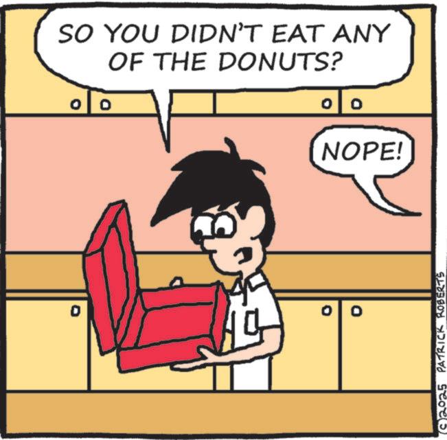 Photo caption OCR: SO YOU DIDN'T EAT ANY OF THE DONUTS? 0 0 NOPE! (2025 PATRICK ROBERTS SO YOU DIDN'T EAT ANY OF THE DONUTS ? 0 0 NOPE ! ( 2025 PATRICK ROBERTS