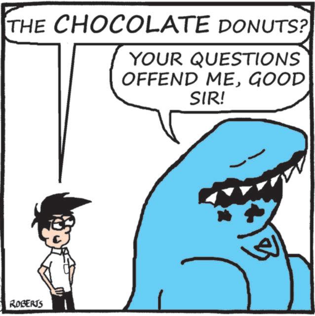 Animation OCR: THE CHOCOLATE DONUTS? YOUR QUESTIONS OFFEND MEGOOD SIR! ROBERTS W THE CHOCOLATE DONUTS ? YOUR QUESTIONS OFFEND MEGOOD SIR ! ROBERTS W