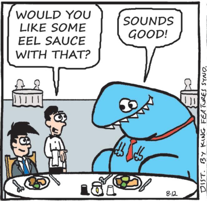 Animation OCR: WOULD YOU LIKE SOME EEL SAUCE WITH THAT? SOUNDS GOOD! 8 100 8-12 DIST. BY KING FEATURES SYND. WOULD YOU LIKE SOME EEL SAUCE WITH THAT ? SOUNDS GOOD ! 8 100 8-12 DIST . BY KING FEATURES SYND .