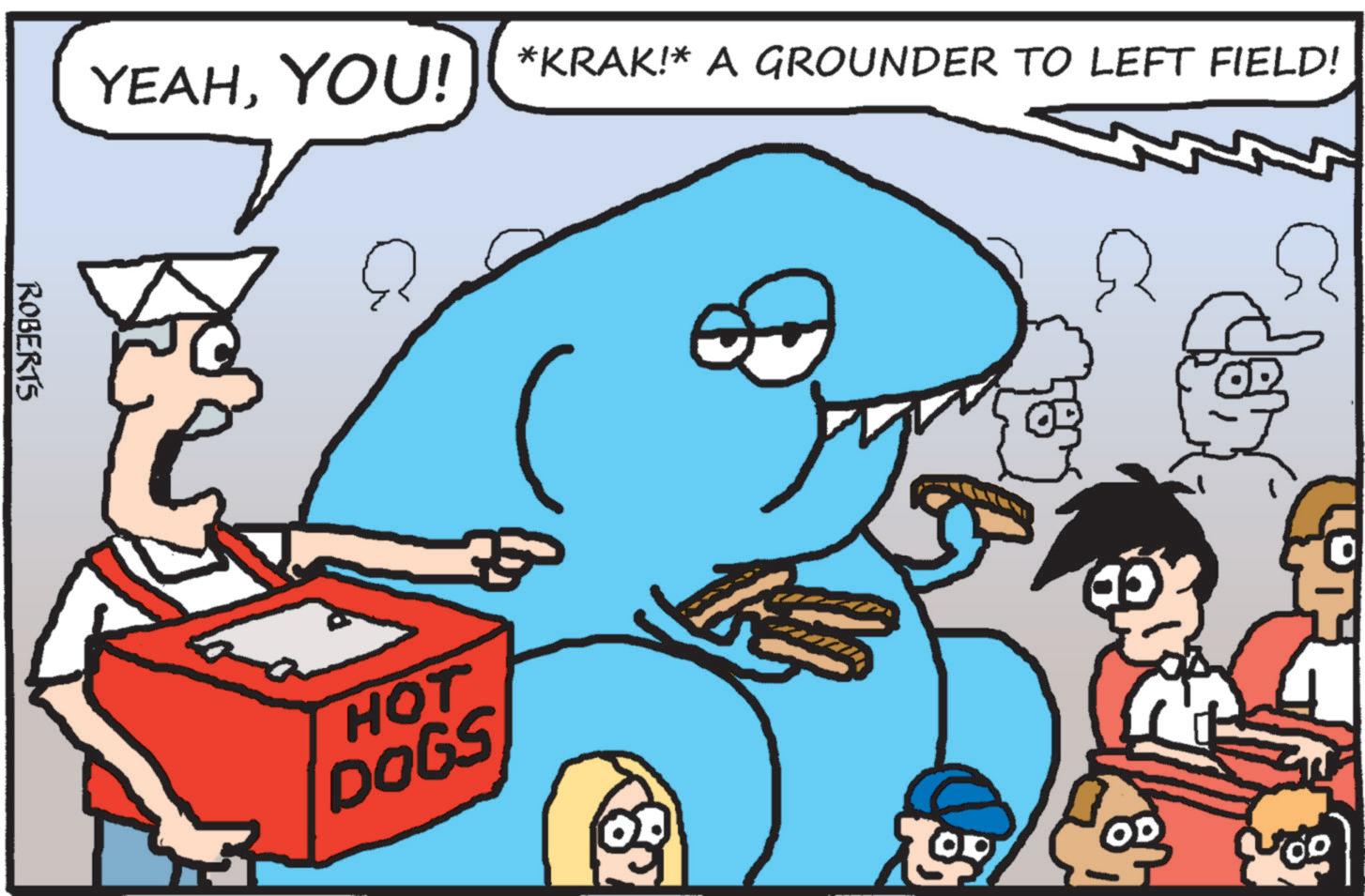 Photo caption OCR: YEAHYOU! ROBERTS *KRAK!* A GROUNDER TO LEFT FIELD! HOT DOGS ?? OD LOTY YEAHYOU ! ROBERTS * KRAK ! * A GROUNDER TO LEFT FIELD ! HOT DOGS ?? OD LOTY
