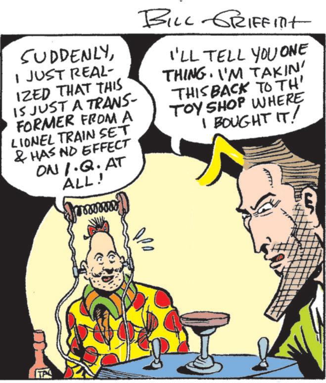 Publication OCR: SUDDENLYI JUST REAL- IZED THAT THIS IS JUST A TRANS- FORMER FROM A LIONEL TRAIN SET & HAS NO EFFECT ON 1.Q. AT ALL! BILL GRIFFINIT I'LL TELL YOU ONE THING. I'M TAKIN' THIS BACK TO TH' TOY SHOP WHERE I BOUGHT IT! SUDDENLYI JUST REAL- IZED THAT THIS IS JUST A TRANS- FORMER FROM A LIONEL TRAIN SET & HAS NO EFFECT ON 1.Q. AT ALL ! BILL GRIFFINIT I'LL TELL YOU ONE THING . I'M TAKIN ' THIS BACK TO TH ' TOY SHOP WHERE I BOUGHT IT !