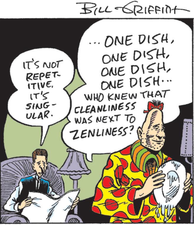 Comic book OCR: BILL-GRIFFINT ... ONE DISHIT'S NOT REPET- ITIVEONE DISH... IT'S SING- WHO KNEW THAT CLEANLINESS ULAR. WAS NEXT TO ZENLINESS? w BILL - GRIFFINT ... ONE DISHIT'S NOT REPET- ITIVEONE DISHONE DISHONE DISH ... IT'S SING- WHO KNEW THAT CLEANLINESS ULAR . WAS NEXT TO ZENLINESS ? w