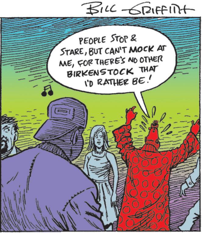 Comic book OCR: BILL GRIFFITH PEOPLE STOP & STAREBUT CAN'T MOCK AT MEFOR THERE'S NO OTHER BIRKENSTOCK THAT I'D RATHER BE!! BILL GRIFFITH PEOPLE STOP & STAREBUT CAN'T MOCK AT MEFOR THERE'S NO OTHER BIRKENSTOCK THAT I'D RATHER BE !!