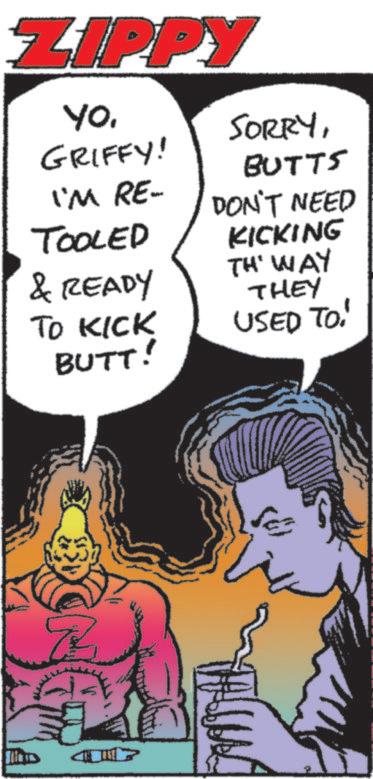 Animated cartoon OCR: ZIPPY YoGRIFFY! I'M RE- TOOLED & READY TO KICK BUTT! SORRYBUTTS DON'T NEED KICKING TH' WAY THEY USED TO' Z ZIPPY YoGRIFFY ! I'M RE- TOOLED & READY TO KICK BUTT ! SORRYBUTTS DON'T NEED KICKING TH ' WAY THEY USED TO ' Z