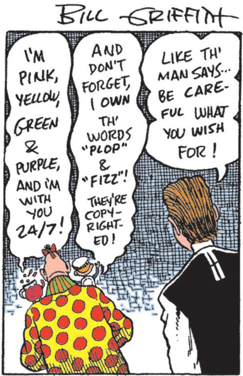 Animated cartoon OCR: BILL GRIFFIN I'M AND PINKYELLOW DON'T FORGETLIKE TH' MAN SAYS... I OWN BE CARE- GREEN TH' FUL WHAT & PURPLEWORDS YOU WISH "PLOP" & FOR! AND I'M "FIZZ"! WITH YOU THEY'RE 24/7! COPY- RIGHT- ED! BILL GRIFFIN I'M AND PINKYELLOW DON'T FORGETLIKE TH ' MAN SAYS ... I OWN BE CARE- GREEN TH ' FUL WHAT & PURPLEWORDS YOU WISH " PLOP " & FOR ! AND I'M " FIZZ " ! WITH YOU THEY'RE 24/7 ! COPY- RIGHT- ED !