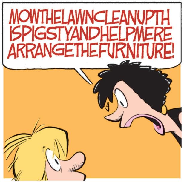 Animated cartoon OCR: MOWTHELAWNCLEANUPTH ISPIGSTYANDHELPMERE ARRANGETHEFURNITURE! MOWTHELAWNCLEANUPTH ISPIGSTYANDHELPMERE ARRANGETHEFURNITURE !