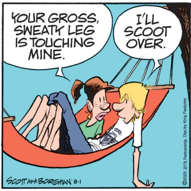 Animated cartoon OCR: YOUR GROSSSWEATY LEG IS TOUCHING MINE. I'LL SCOOT OVER. SCOTT MMA BORGMAN 8.1 ©2025 ZITS Partnership. Dist. by King Features YOUR GROSSSWEATY LEG IS TOUCHING MINE . I'LL SCOOT OVER . SCOTT MMA BORGMAN 8.1 © 2025 ZITS Partnership . Dist . by King Features