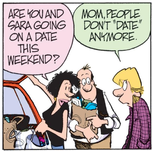 Photo caption OCR: ARE YOU AND SARA GOING ON A DATE THIS WEEKEND? MOMPEOPLE DON'T "DATE" ANYMORE. ARE YOU AND SARA GOING ON A DATE THIS WEEKEND ? MOMPEOPLE DON'T " DATE " ANYMORE .