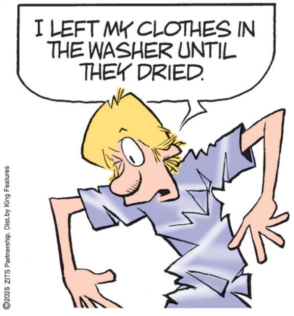 Cartoon OCR: ©2025 ZITS Partnership. Dist. by King Features I LEFT MY CLOTHES IN THE WASHER UNTIL THEY DRIED. © 2025 ZITS Partnership . Dist . by King Features I LEFT MY CLOTHES IN THE WASHER UNTIL THEY DRIED .