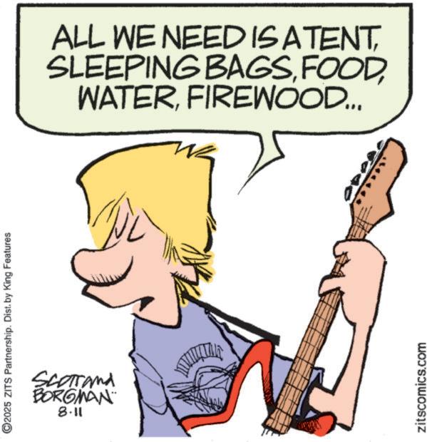 String instrument OCR: ©2025 ZITS Partnership. Dist. by King Features Scotrand BORGMAN 8.11 ALL WE NEED IS ATENTFIREWOOD... zitscomics.com © 2025 ZITS Partnership . Dist . by King Features Scotrand BORGMAN 8.11 ALL WE NEED IS ATENTSLEEPING BAGSFIREWOOD ... zitscomics.com