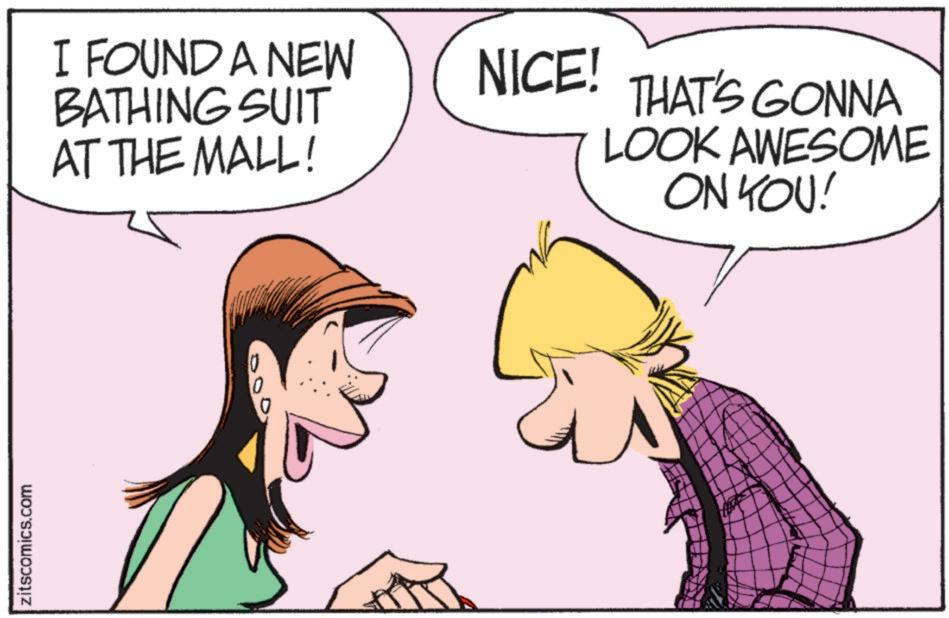 Animation OCR: zitscomics.com I FOUND A NEW NICE! THAT'S GONNA BATHING SUIT AT THE MALL! LOOK AWESOME ON YOU! 0 0 zitscomics.com I FOUND A NEW NICE ! THAT'S GONNA BATHING SUIT AT THE MALL ! LOOK AWESOME ON YOU ! 0 0