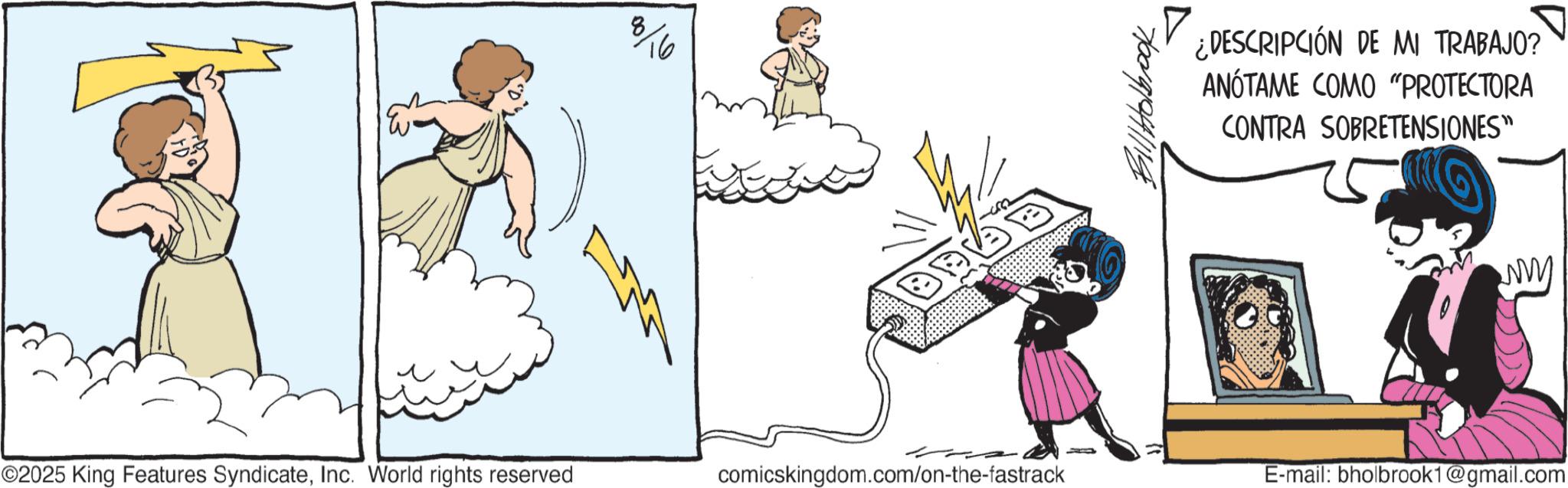 Photo caption OCR: 8/16 29/44/114 ¿DESCRIPCIÓN DE MI TRABAJO? ANÓTAME COMO "PROTECTORA CONTRA SOBRETENSIONES" ww ©2025 King Features SyndicateInc. World rights reserved comicskingdom.com/on-the-fastrack E-mail: bholbrook1@gmail.com 8/16 29/44/114 ¿ DESCRIPCIÓN DE MI TRABAJO ? ANÓTAME COMO " PROTECTORA CONTRA SOBRETENSIONES " ww © 2025 King Features SyndicateInc. World rights reserved comicskingdom.com/on-the-fastrack E - mail : bholbrook1@gmail.com