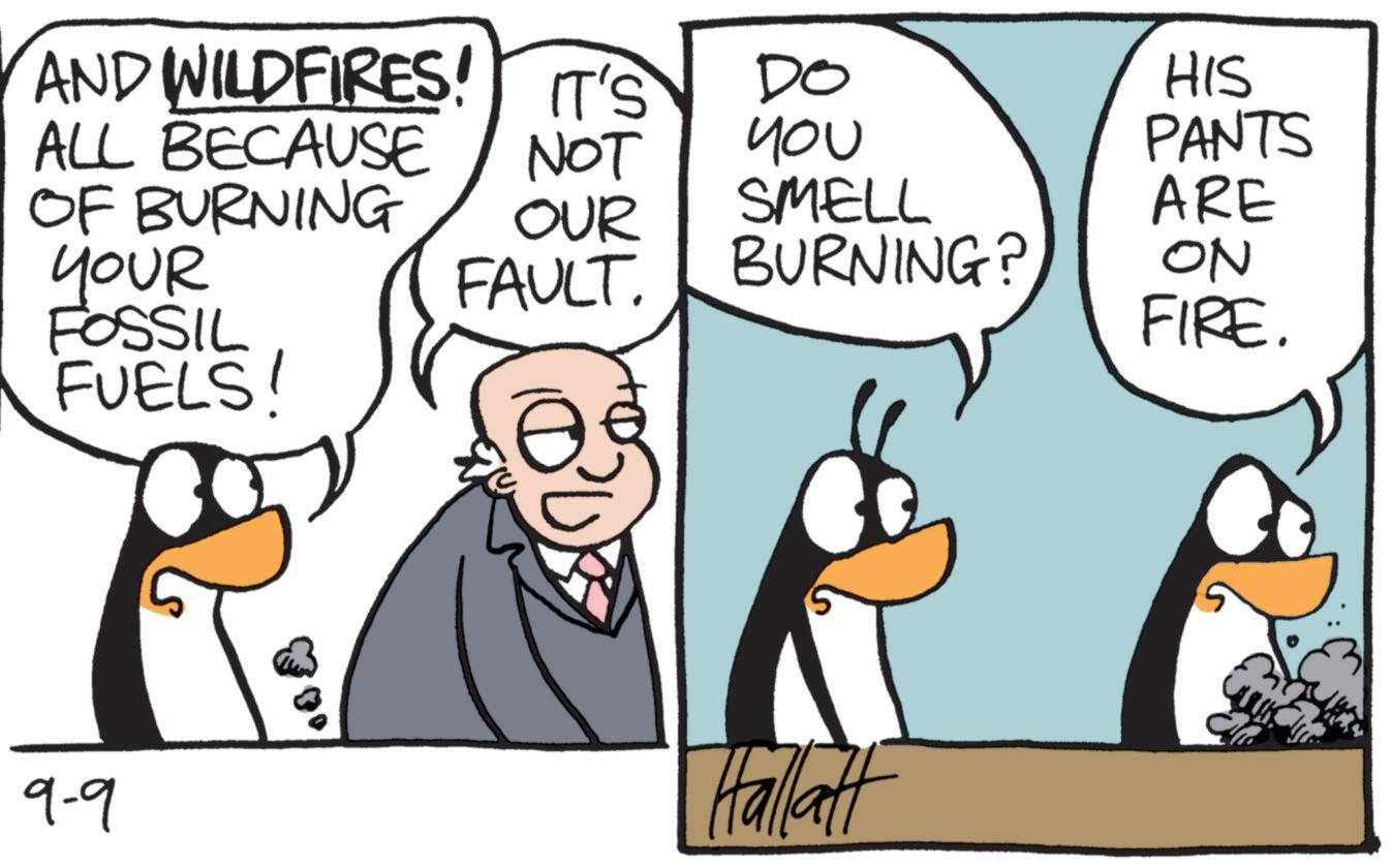 Photo caption OCR: AND WILDFIRES! IT'S DO HIS ALL BECAUSE NOT you OF BURNING OUR SMELL YOUR FOSSIL FUELS! FAULT. BURNING? PANTS ARE ON FIRE. 9-9 Hallatt AND WILDFIRES ! IT'S DO HIS ALL BECAUSE NOT you OF BURNING OUR SMELL YOUR FOSSIL FUELS ! FAULT . BURNING ? PANTS ARE ON FIRE . 9-9 Hallatt