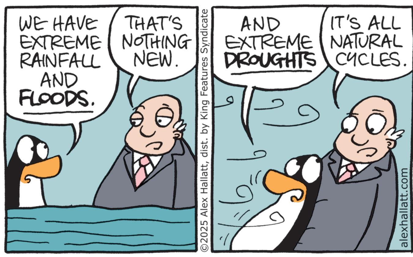 Fiction OCR: WE HAVE EXTREME RAINFALL THAT'S NOTHING NEW. AND FLOODS. AND IT'S ALL EXTREME NATURAL DROUGHTS CYCLES. O2025 Alex Hallattdist. by King Features Syndicate alexhallatt.com WE HAVE EXTREME RAINFALL THAT'S NOTHING NEW . AND FLOODS . AND IT'S ALL EXTREME NATURAL DROUGHTS CYCLES . O2025 Alex Hallattdist . by King Features Syndicate alexhallatt.com