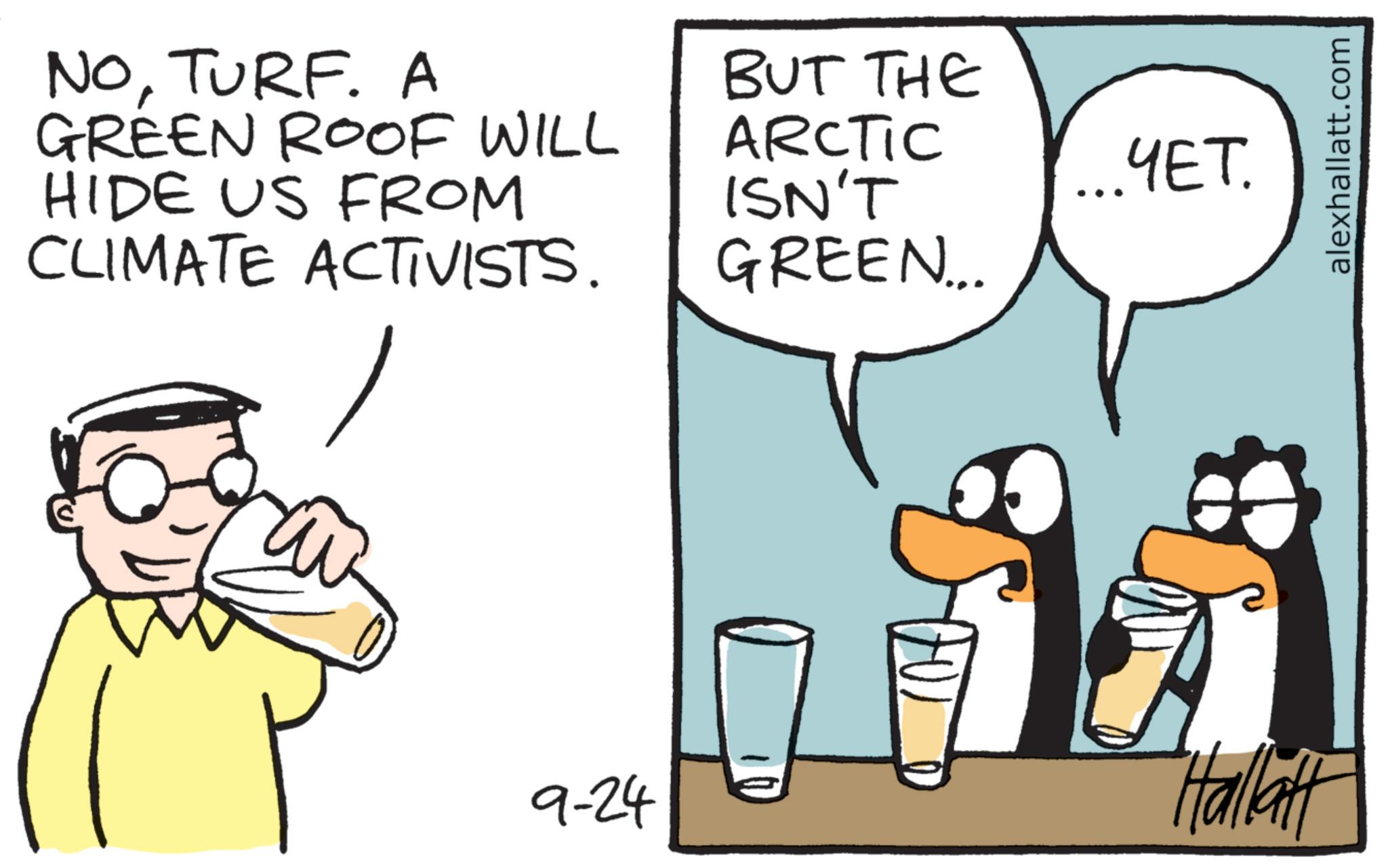 Animated cartoon OCR: NOTURF. A GREEN ROOF WILL HIDE US FROM CLIMATE ACTIVISTS. BUT THE ARCTIC ISN'T GREEN... 9-24 ...???. Hallatt alexhallatt.com NOTURF . A GREEN ROOF WILL HIDE US FROM CLIMATE ACTIVISTS . BUT THE ARCTIC ISN'T GREEN ... 9-24 ... ??? . Hallatt alexhallatt.com