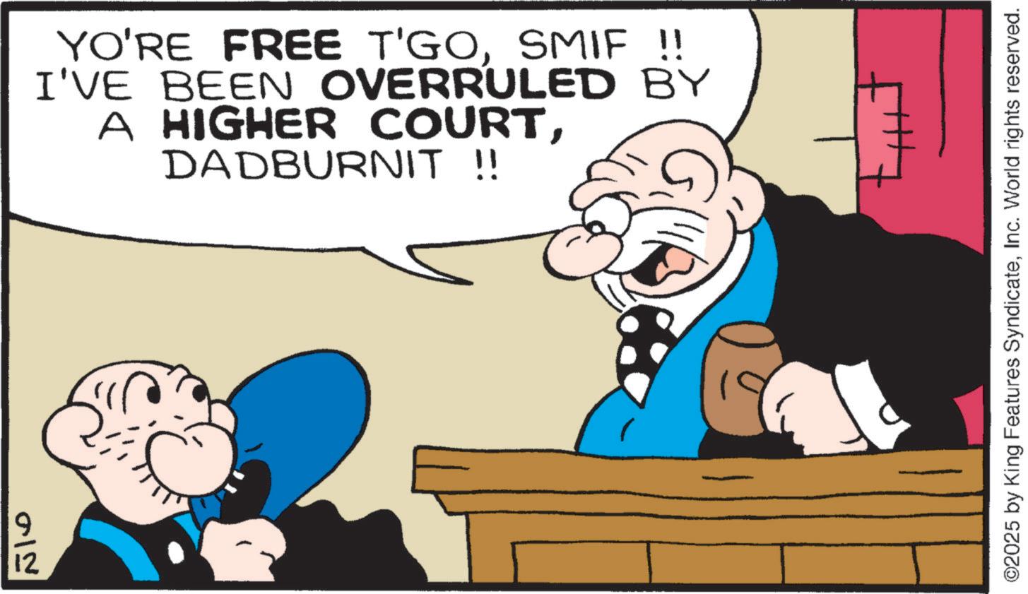Fictional character OCR: 012 YO'RE FREE T'GOSMIF !! I'VE BEEN OVERRULED BY A HIGHER COURTDADBURNIT !! ©2025 by King Features SyndicateInc. World rights reserved. 012 YO'RE FREE T'GOSMIF !! I'VE BEEN OVERRULED BY A HIGHER COURTDADBURNIT !! © 2025 by King Features SyndicateInc. World rights reserved .