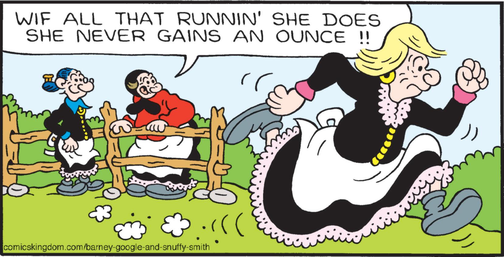 Animated cartoon OCR: WIF ALL THAT RUNNIN' SHE DOES SHE NEVER GAINS AN OUNCE !! comicskingdom.com/barney-google-and-snuffy-smith WIF ALL THAT RUNNIN ' SHE DOES SHE NEVER GAINS AN OUNCE !! comicskingdom.com/barney-google-and-snuffy-smith