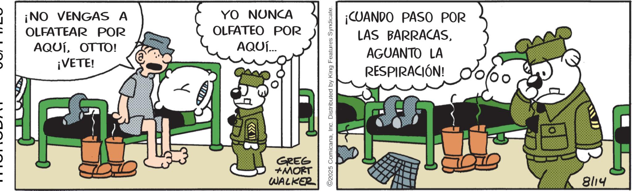 Publication OCR: ¡NO VENGAS A OLFATEAR POR AQUÍOTTO! ¡VETE! YO NUNCA OLFATEO POR AQUÍ... GREG *MORT WALKER ¡CUANDO PASO POR LAS BARRACASAGUANTO LA RESPIRACIÓN! 2025 ComicanaInc. Distributed by King Features Syndicate. 8114 ¡ NO VENGAS A OLFATEAR POR AQUÍOTTO ! ¡ VETE ! YO NUNCA OLFATEO POR AQUÍ ... GREG * MORT WALKER ¡ CUANDO PASO POR LAS BARRACASAGUANTO LA RESPIRACIÓN ! 2025 ComicanaInc. Distributed by King Features Syndicate . 8114