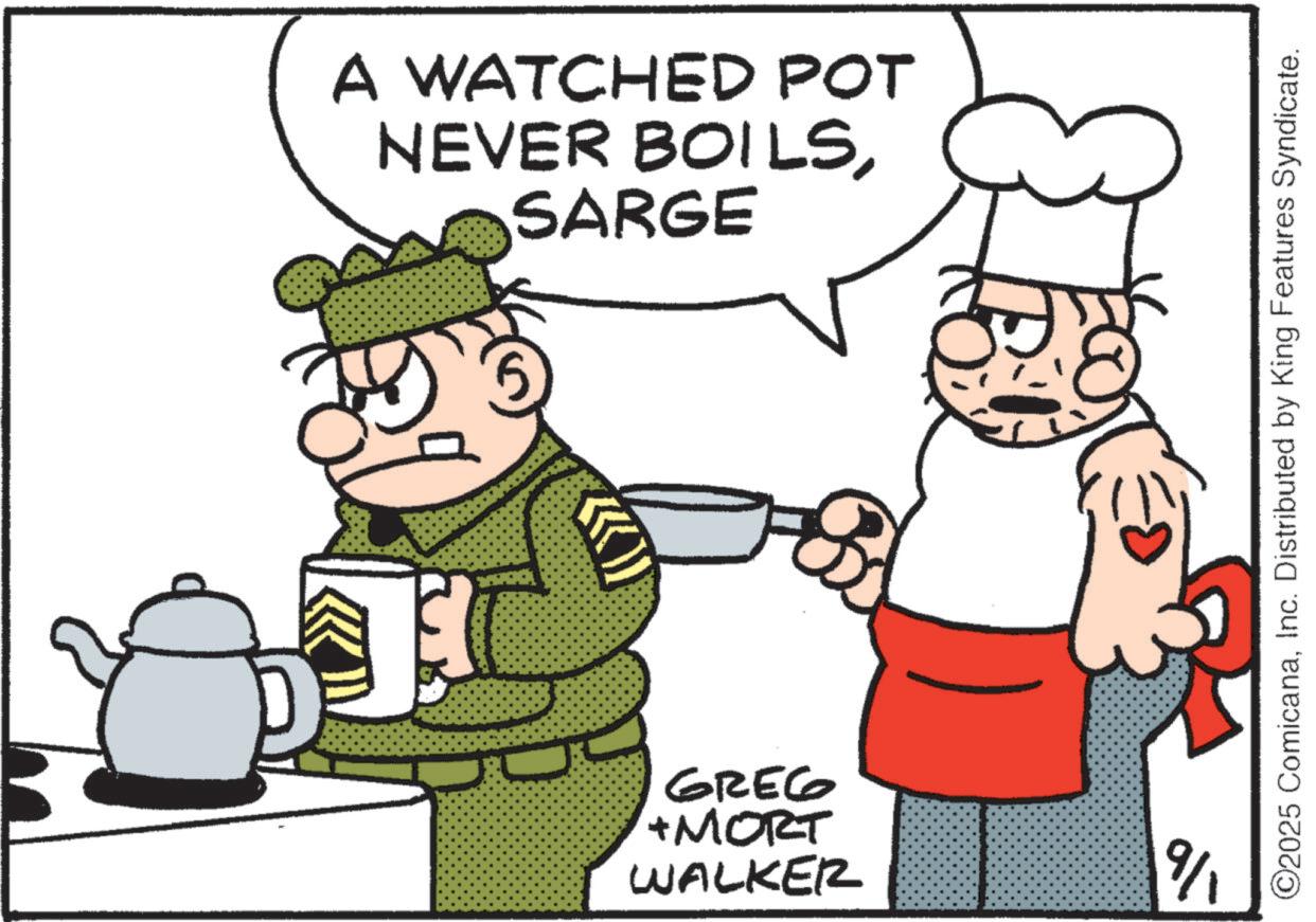 Pleased OCR: A WATCHED POT NEVER BOILSSARGE 9329 +MORT WALKER 9/ ©2025 ComicanaInc. Distributed by King Features Syndicate. A WATCHED POT NEVER BOILSSARGE 9329 + MORT WALKER 9 / © 2025 ComicanaInc. Distributed by King Features Syndicate .