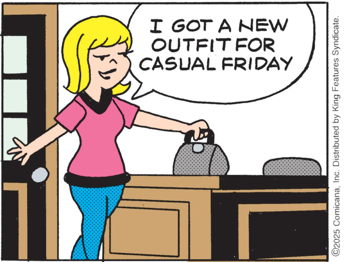 Homemaking OCR: I GOT A NEW OUTFIT FOR CASUAL FRIDAY O2025 ComicanaInc. Distributed by King Features Syndicate. I GOT A NEW OUTFIT FOR CASUAL FRIDAY O2025 ComicanaInc. Distributed by King Features Syndicate .