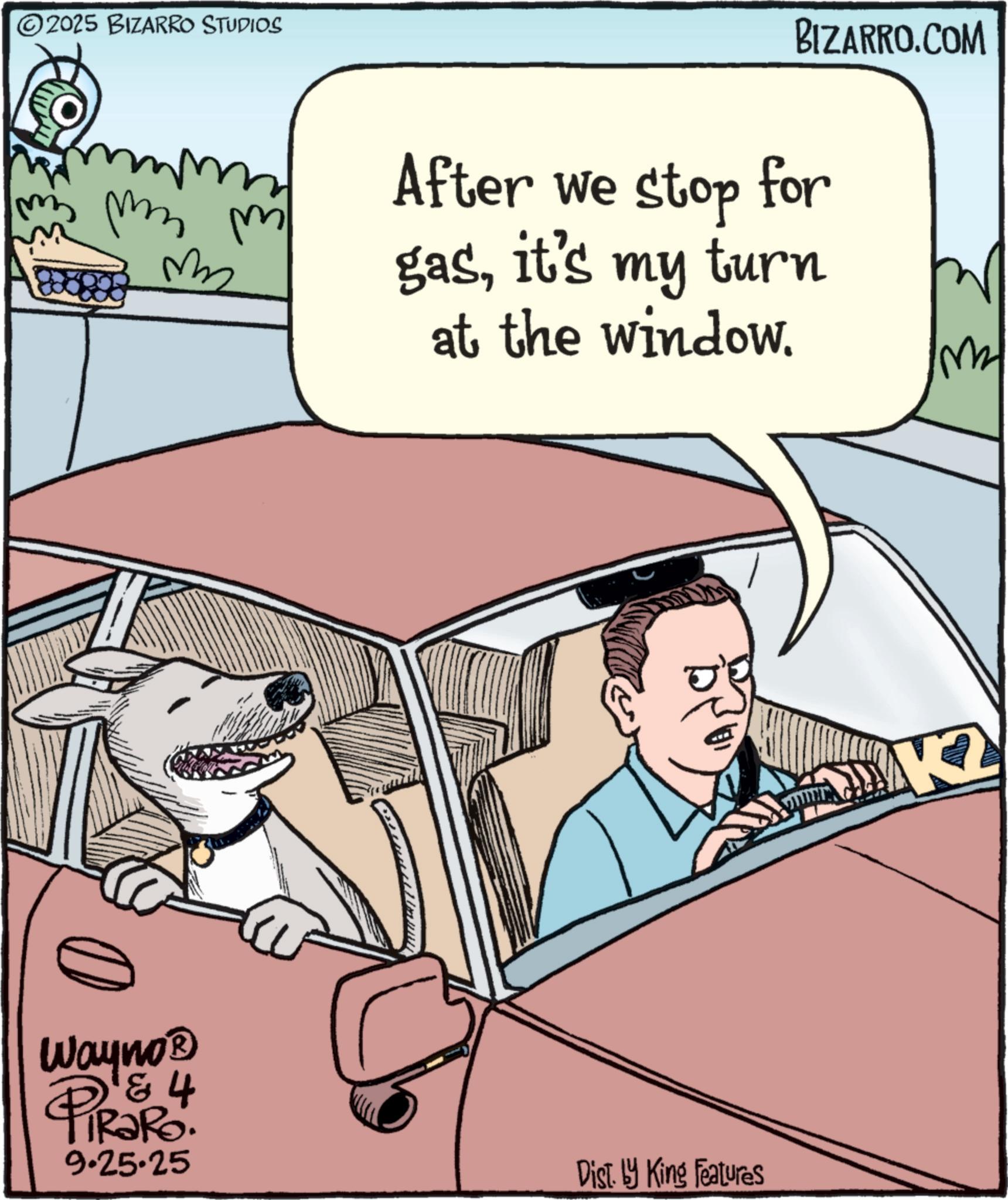 Animation OCR: 2025 BIZARRO STUDIOS m mm mm m m BIZARRO.COM After we stop for gasit's my turn at the window. Wayno? 4 PiRaRo 9.25.25 Dist. by King Features N KZ 2025 BIZARRO STUDIOS m mm mm m m BIZARRO.COM After we stop for gasit's my turn at the window . Wayno? 4 PiRaRo 9.25.25 Dist . by King Features N KZ