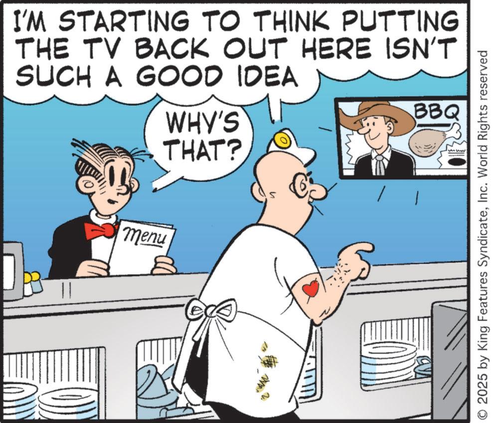 Animated cartoon OCR: I'M STARTING TO THINK PUTTING THE TV BACK OUT HERE ISN'T SUCH A GOOD IDEA WHY'S THAT? BBQ menu B O 2025 by King Features SyndicateInc. World Rights reserved I'M STARTING TO THINK PUTTING THE TV BACK OUT HERE ISN'T SUCH A GOOD IDEA WHY'S THAT ? BBQ menu B O 2025 by King Features SyndicateInc. World Rights reserved