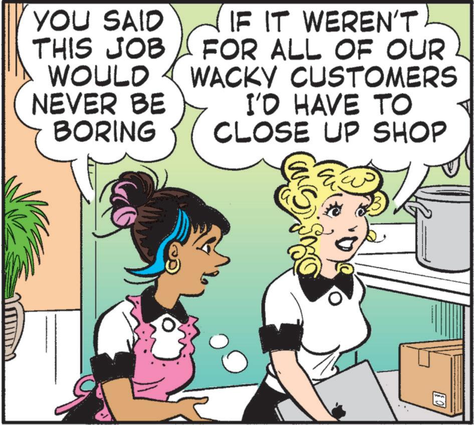 Comics OCR: YOU SAID THIS JOB WOULD NEVER BE BORING IF IT WEREN'T FOR ALL OF OUR WACKY CUSTOMERS I'D HAVE TO CLOSE UP SHOP YOU SAID THIS JOB WOULD NEVER BE BORING IF IT WEREN'T FOR ALL OF OUR WACKY CUSTOMERS I'D HAVE TO CLOSE UP SHOP