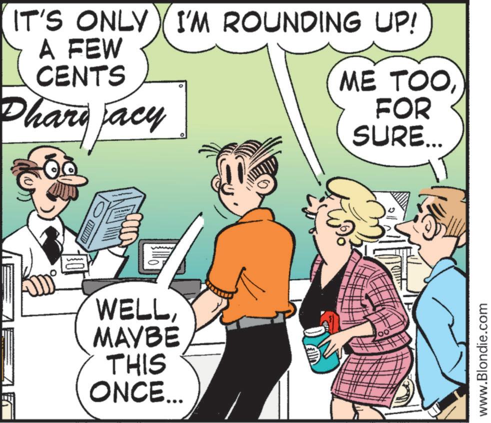 Comics OCR: IT'S ONLY I'M ROUNDING UP! A FEW CENTS Pharifjacy ME TOOFOR SURE... WELLMAYBE THIS ONCE... www.Blondie.com IT'S ONLY I'M ROUNDING UP ! A FEW CENTS Pharifjacy ME TOOFOR SURE ... WELLMAYBE THIS ONCE ... www.Blondie.com
