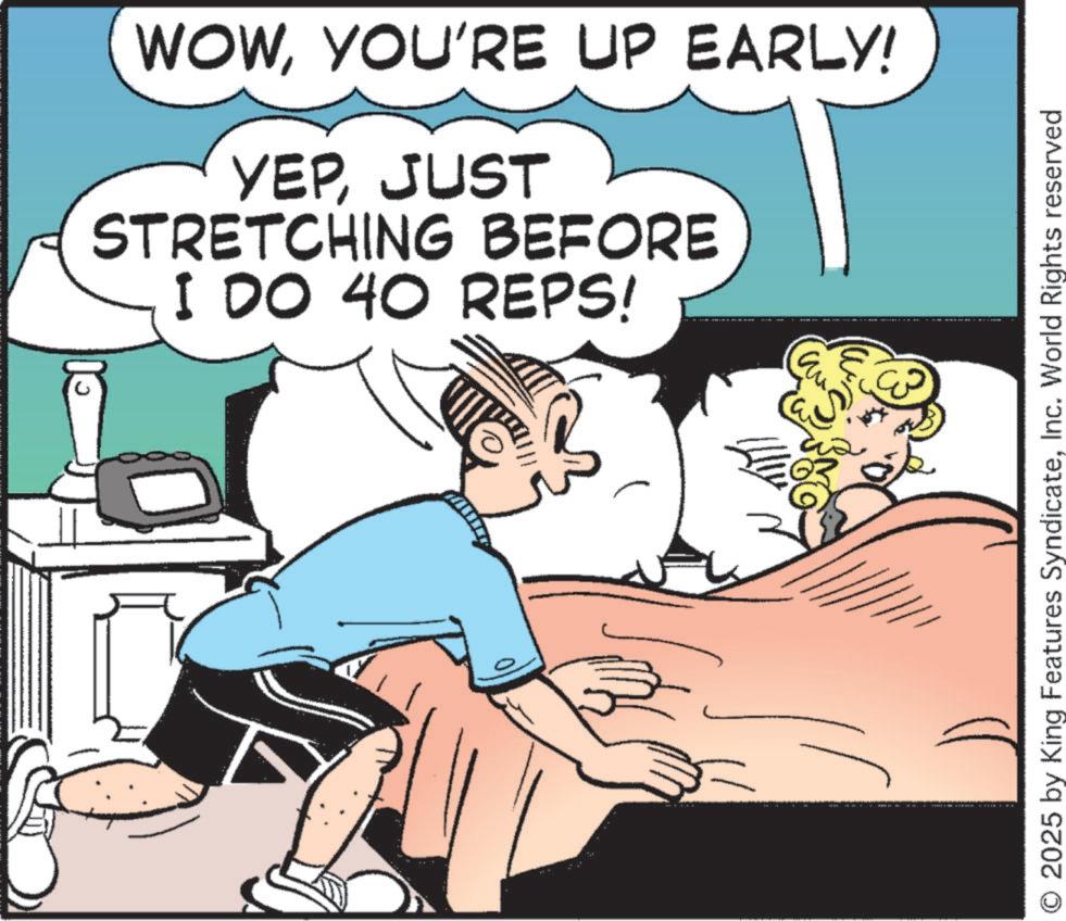 Graphics OCR: WOWYOU'RE UP EARLY! YEPJUST STRETCHING BEFORE I DO 40 REPS! O 2025 by King Features SyndicateInc. World Rights reserved WOWYOU'RE UP EARLY ! YEPJUST STRETCHING BEFORE I DO 40 REPS ! O 2025 by King Features SyndicateInc. World Rights reserved