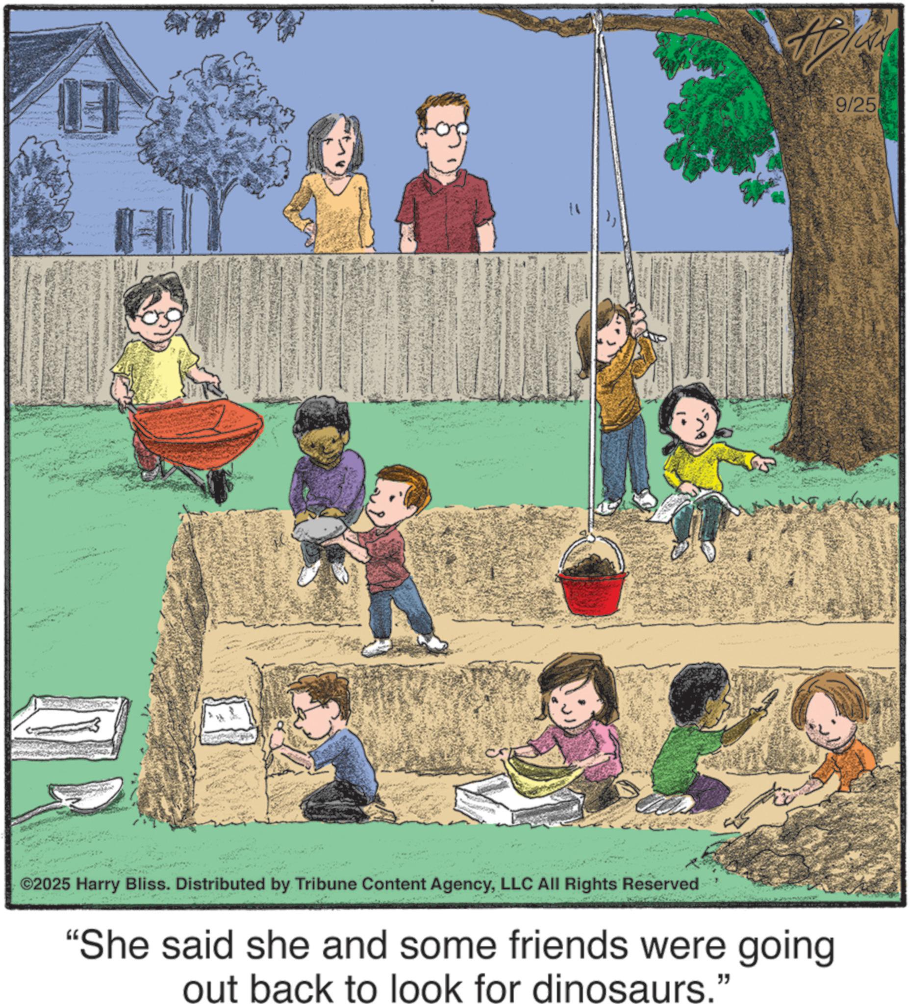 Animated cartoon OCR: ©2025 Harry Bliss. Distributed by Tribune Content AgencyLLC All Rights Reserved "She said she and some friends were going out back to look for dinosaurs." 9/25 © 2025 Harry Bliss . Distributed by Tribune Content AgencyLLC All Rights Reserved " She said she and some friends were going out back to look for dinosaurs . " 9/25