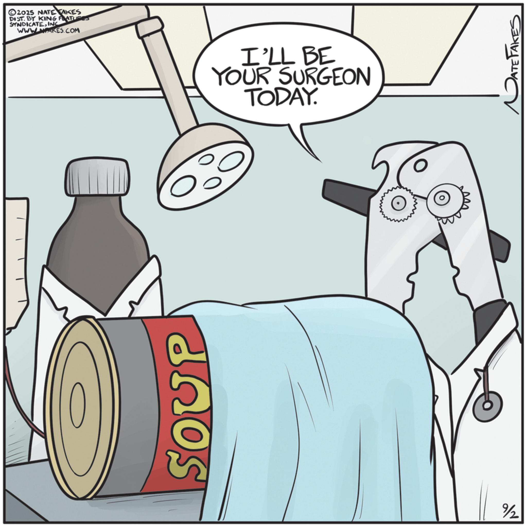 Fictional character OCR: SOUP 2025 NATE TAKES DIST. BY KING FEATUR SYNDICATEINC WWW.MAKES.COM I'LL BE YOUR SURGEON TODAY. 9/2 DATE FAKES SOUP 2025 NATE TAKES DIST . BY KING FEATUR SYNDICATEINC WWW.MAKES.COM I'LL BE YOUR SURGEON TODAY . 9/2 DATE FAKES