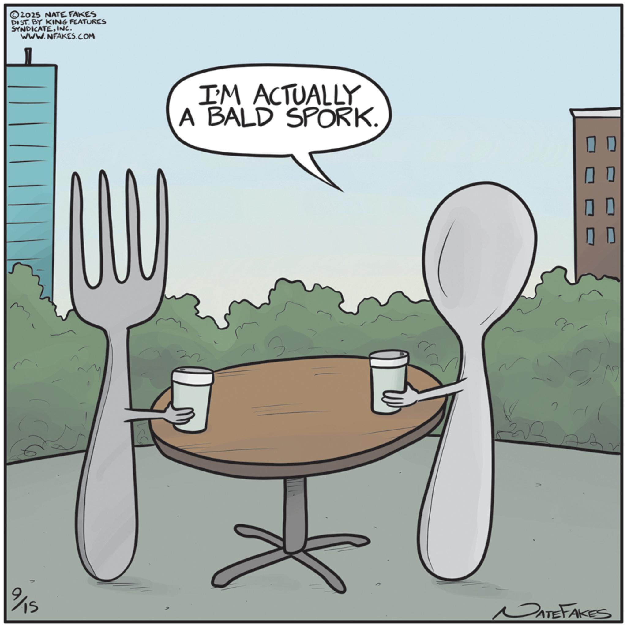 Fiction OCR: ©2015 NATE FAKES DIST. BY KING FEATURES SYNDICATEINC. WWW.NFAKES.COM 0 I'M ACTUALLY A BALD SPORK. 22 3. ?? O D DATEFAKES © 2015 NATE FAKES DIST . BY KING FEATURES SYNDICATEINC . WWW.NFAKES.COM 0 I'M ACTUALLY A BALD SPORK . 22 3 . ?? O D DATEFAKES