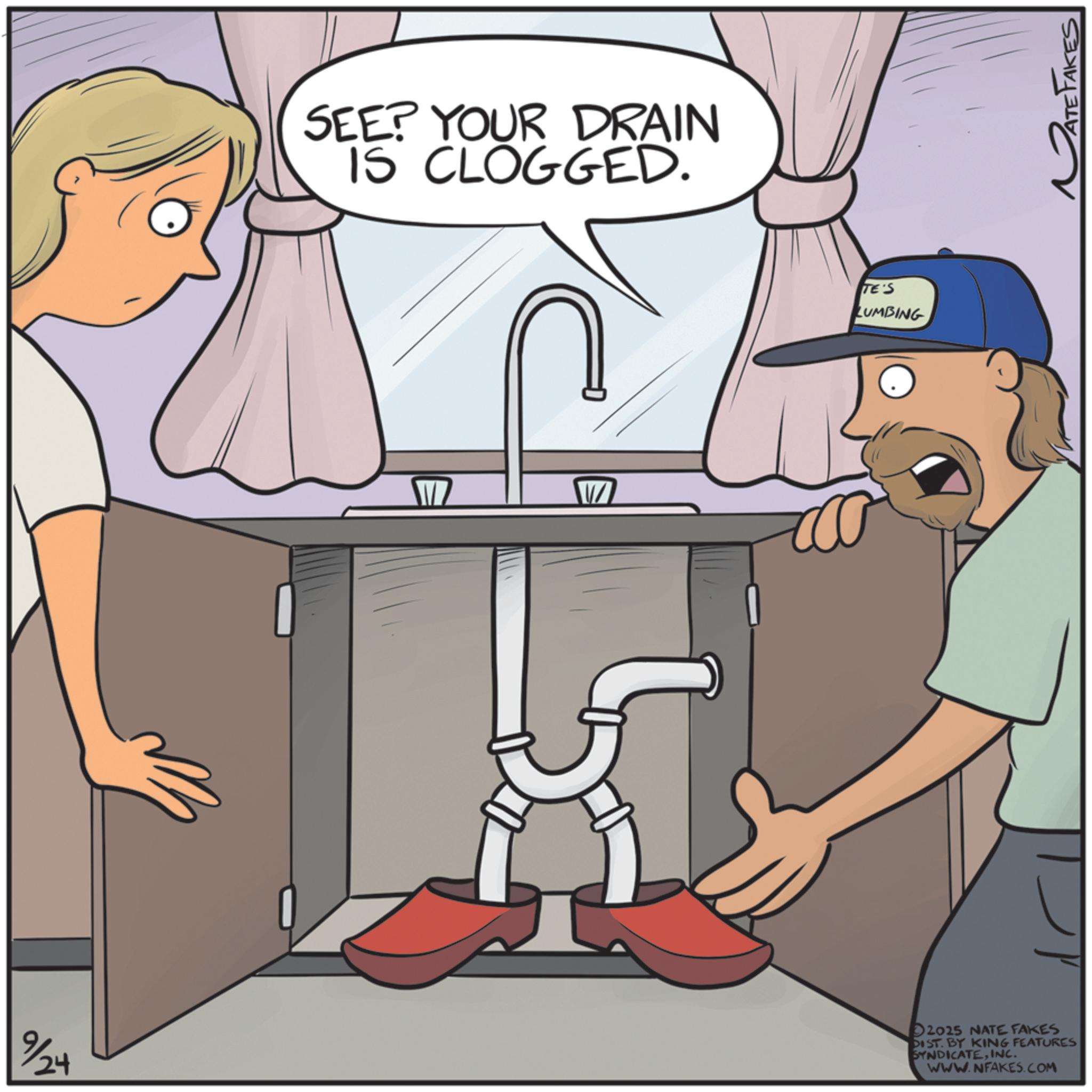 Tradesman OCR: 9/24 SEE? YOUR DRAIN 15 CLOGGED. W TE'S LUMBING D2025 NATE FAKES DIST. BY KING FEATURES SYNDICATEINC. WWW.NFAKES.COM ATE TAKES 9/24 SEE ? YOUR DRAIN 15 CLOGGED . W TE'S LUMBING D2025 NATE FAKES DIST . BY KING FEATURES SYNDICATEINC . WWW.NFAKES.COM ATE TAKES