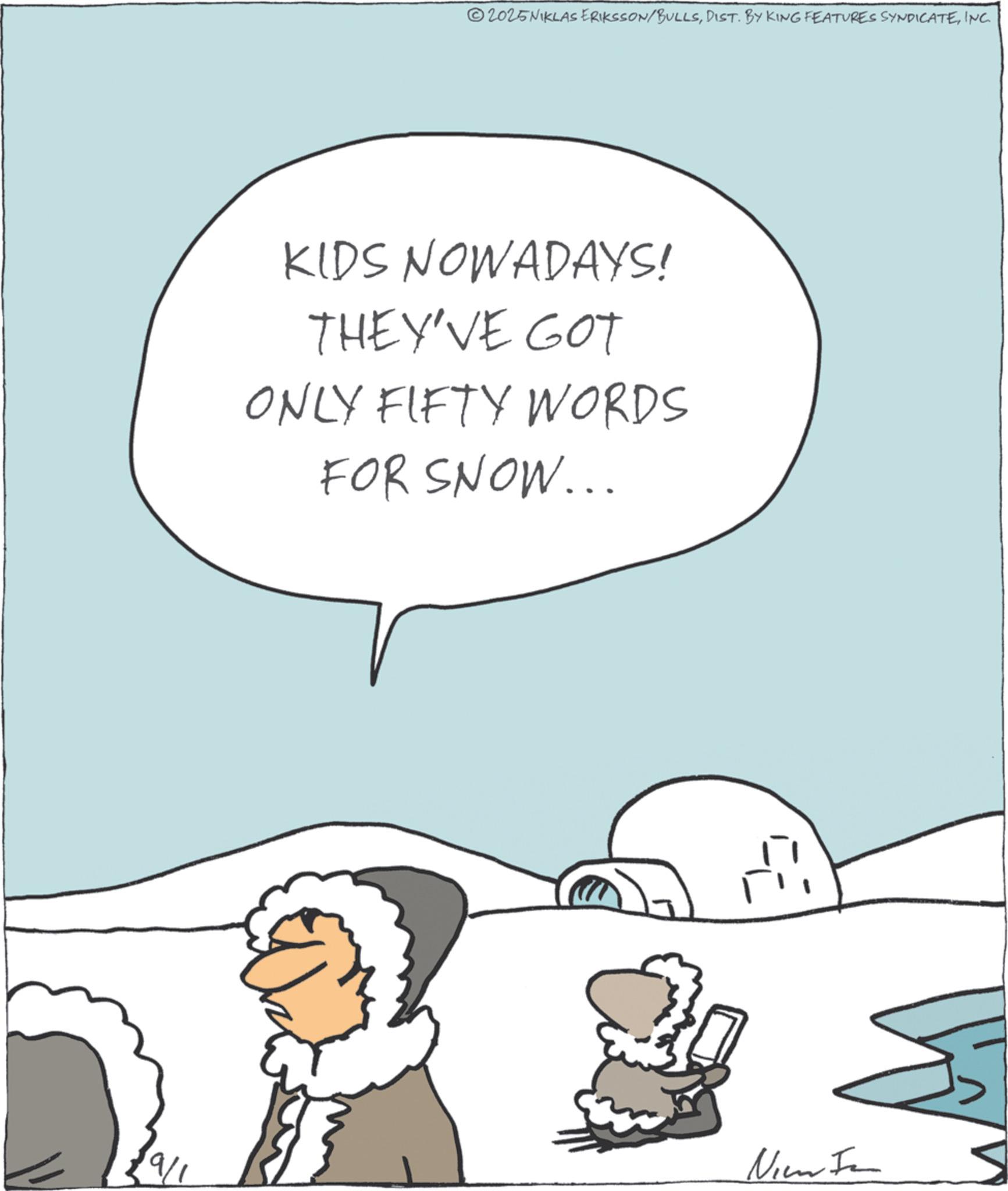 Photo caption OCR: ©2025NIKLAS ERIKSSON/BULLSINC. KIDS NOWADAYS! THEY'VE GOT ONLY FIFTY WORDS FOR SNOW... Nic © 2025NIKLAS ERIKSSON / BULLSDIST . BY KING FEATURES SYNDICATEINC . KIDS NOWADAYS ! THEY'VE GOT ONLY FIFTY WORDS FOR SNOW ... Nic