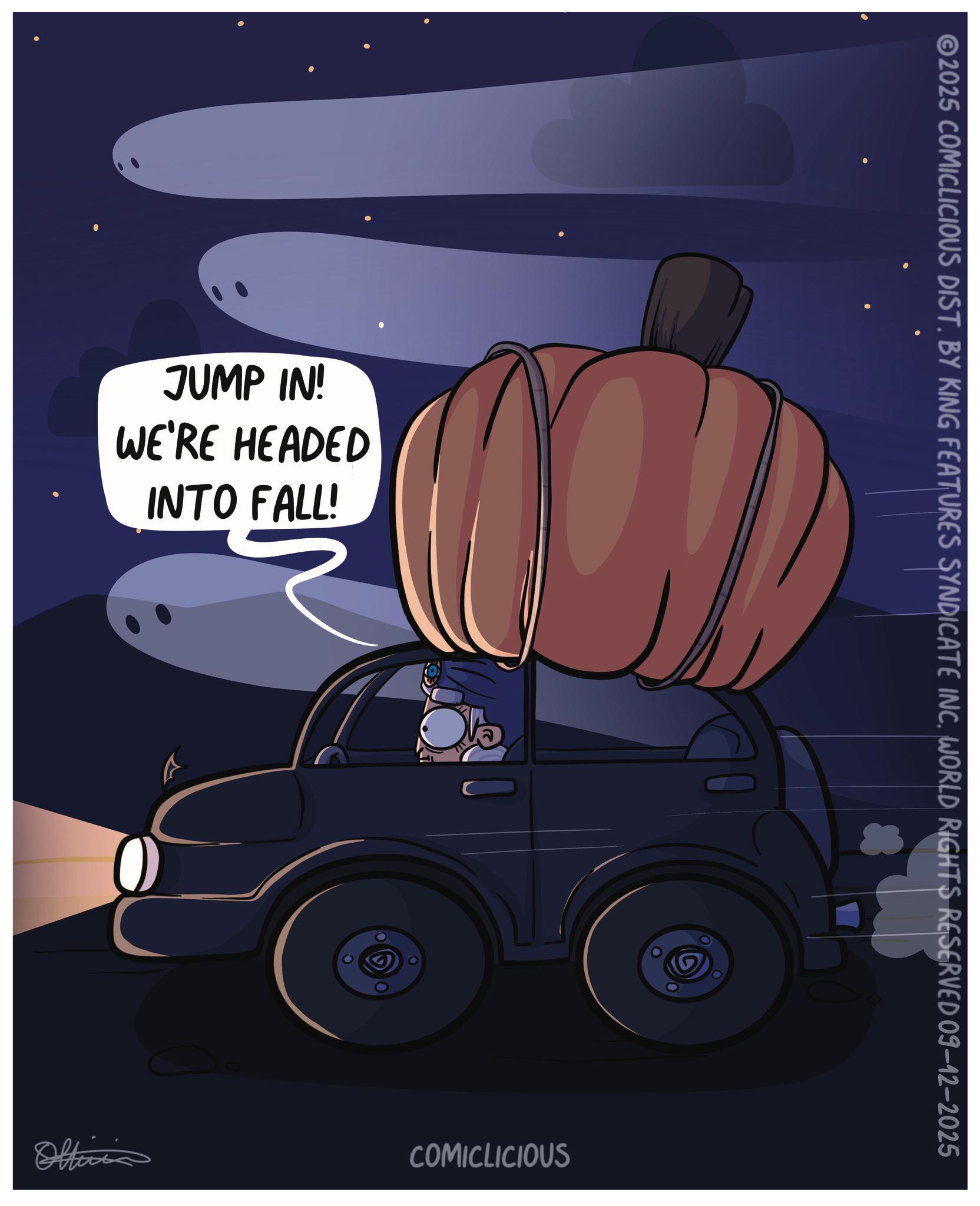 Trick-or-treating OCR: JUMP IN! WE'RE HEADED INTO FALL! 2025 COMICLICIOUS DIST. BY KING FEATURES SYNDICATE INC. WORLD RIGHTS RESERVED 09-12-2025 Officia COMICLICIOUS JUMP IN ! WE'RE HEADED INTO FALL ! 2025 COMICLICIOUS DIST . BY KING FEATURES SYNDICATE INC . WORLD RIGHTS RESERVED 09-12-2025 Officia COMICLICIOUS